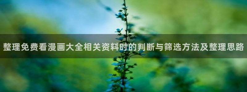 樱花日语听力:整理免费看漫画大全相关资料时的判断与筛选方法及整理思路