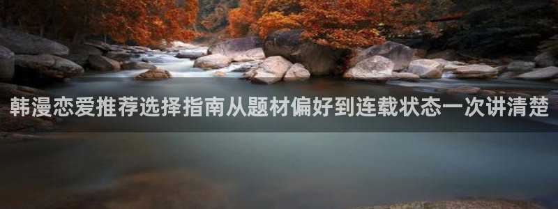 樱花日语在线:韩漫恋爱推荐选择指南从题材偏好到连载状态一次讲清楚