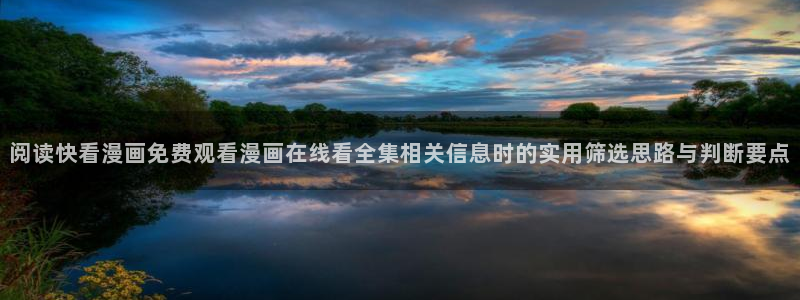 樱花日语学习资料:阅读快看漫画免费观看漫画在线看全集相关信息时的实用筛选思路与判断要点