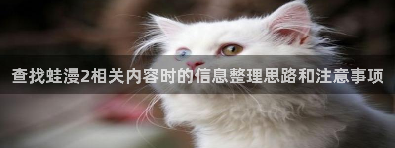 樱花日语学习大全:查找蛙漫2相关内容时的信息整理思路和注意事项
